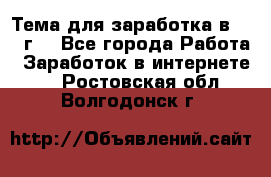 Тема для заработка в 2016 г. - Все города Работа » Заработок в интернете   . Ростовская обл.,Волгодонск г.